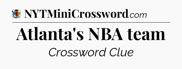 Atlanta's NBA team Crossword Clue