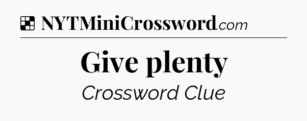 Solution: Give plenty - NYT Crossword