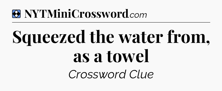 Solution: Squeezed the water from, as a towel - NYT Mini Crossword
