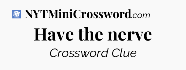Have the nerve Puzzle Page Crossword Clue