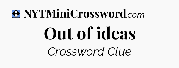 Solution: Out of ideas - NYT Mini Crossword