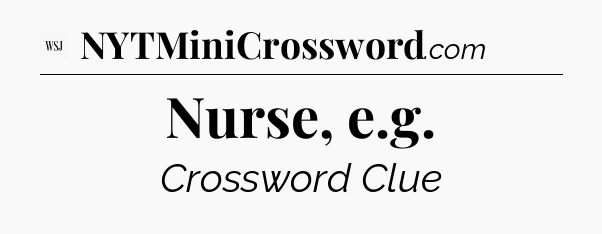 Nurse, e.g - WSJ Crossword