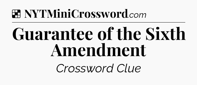 Solution: Guarantee of the Sixth Amendment - NYT Crossword