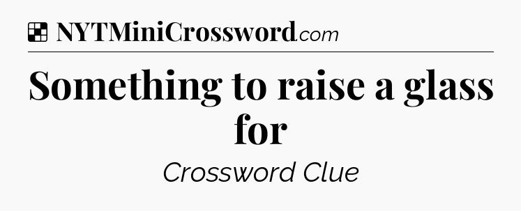 Solution: Something to raise a glass for - NYT Crossword