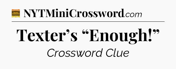 Texter’s “Enough!” crossword clue Eugene Sheffer