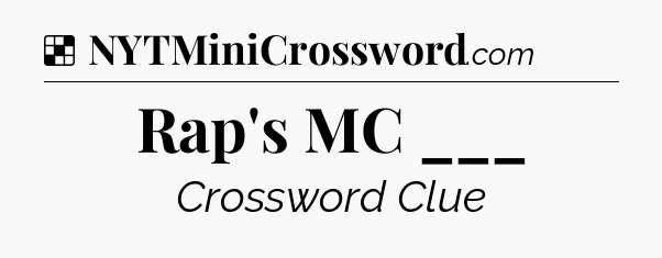 Solution: Rap's MC ___ - NYT Crossword