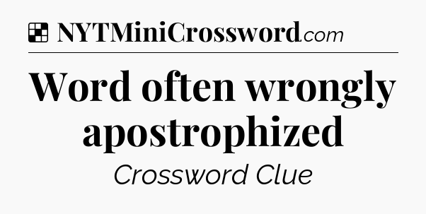 Solution: Word often wrongly apostrophized - NYT Crossword
