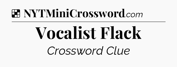 Solution: Vocalist Flack - NYT Crossword