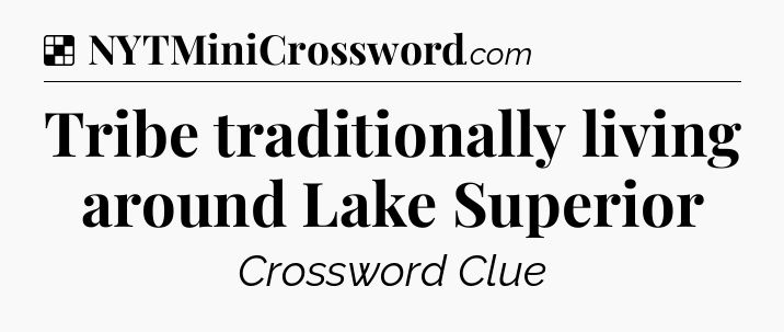 Solution: Tribe traditionally living around Lake Superior - NYT Crossword