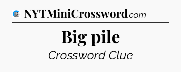Big pile Crossword Clue