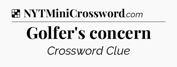 Solution: Golfer's concern - NYT Crossword