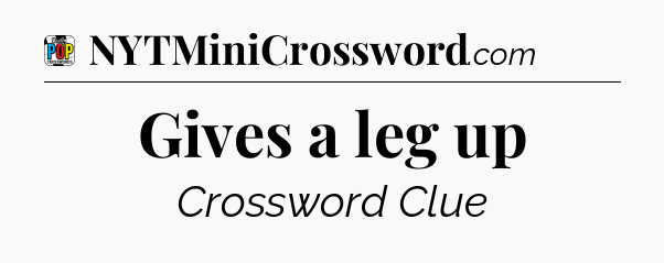 Gives a leg up Crossword Clue