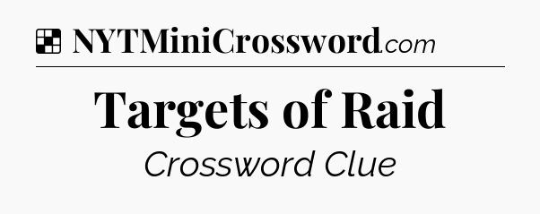 Solution: Targets of Raid - NYT Crossword