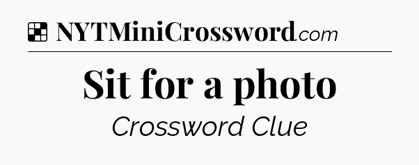 Solution: Sit for a photo - NYT Crossword