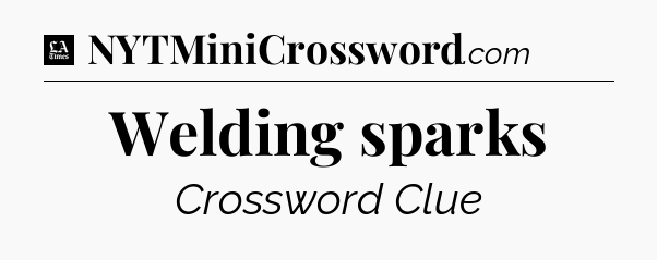 Welding sparks - LA Times Crossword
