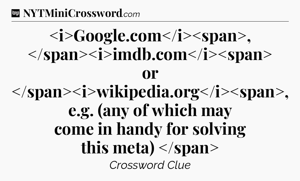 Google.com, imdb.com or wikipedia.org, e.g. (any of which may come in handy for solving this meta)
 Crossword Clue