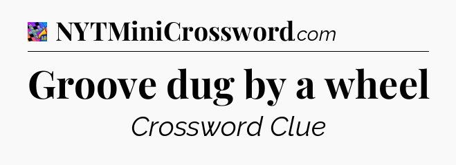 Groove dug by a wheel Crossword Clue