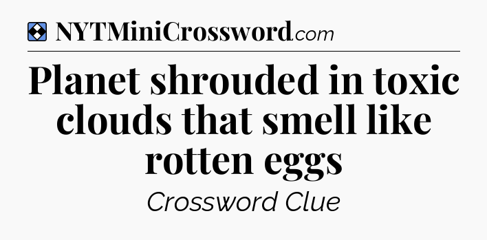 Solution: Planet shrouded in toxic clouds that smell like rotten eggs - NYT Mini Crossword