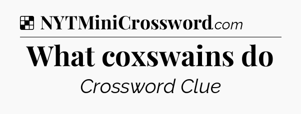 Solution: What coxswains do - NYT Crossword