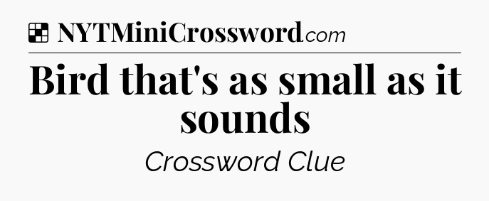 Solution: Bird that's as small as it sounds - NYT Crossword