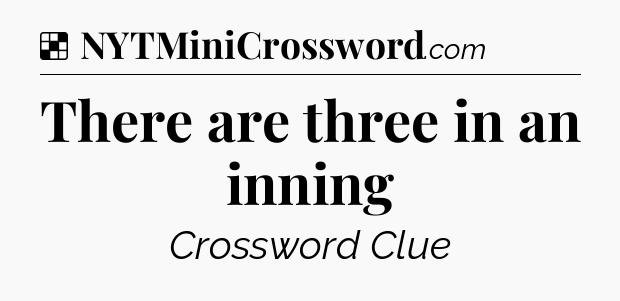 Solution: There are three in an inning - NYT Crossword