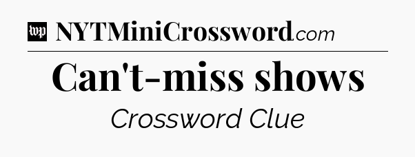 Can't-miss shows Crossword Clue