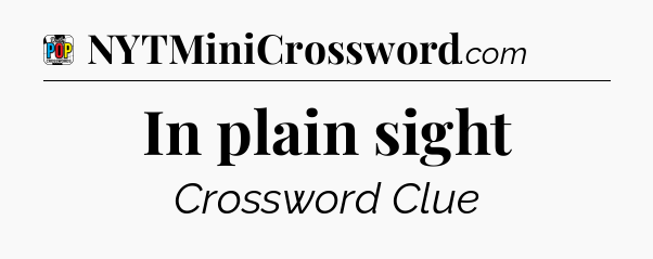 In plain sight Crossword Clue