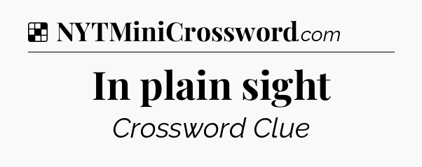Solution: In plain sight - NYT Crossword