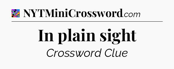 In plain sight Crossword Clue