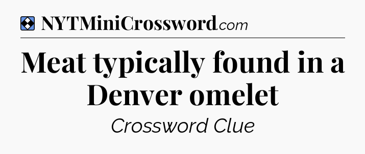 Solution: Meat typically found in a Denver omelet - NYT Mini Crossword