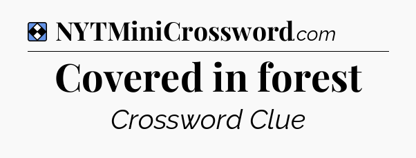 Solution: Covered in forest - NYT Mini Crossword
