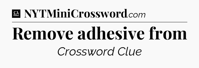 Remove adhesive from - LA Times Crossword
