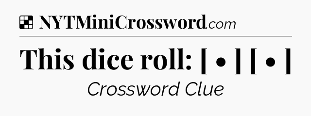 Solution: This dice roll: [ • ] [ • ] - NYT Crossword
