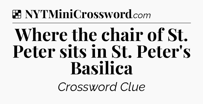 Solution: Where the chair of St. Peter sits in St. Peter's Basilica - NYT Crossword