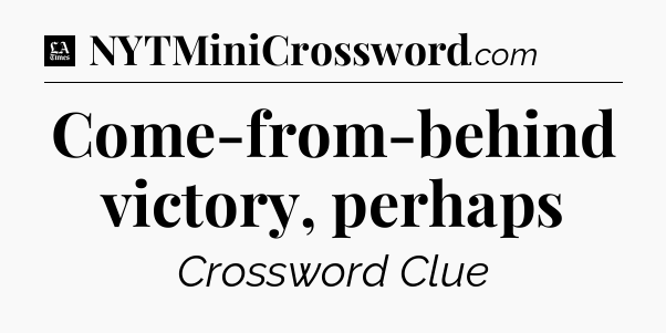 Come-from-behind victory, perhaps - LA Times Crossword