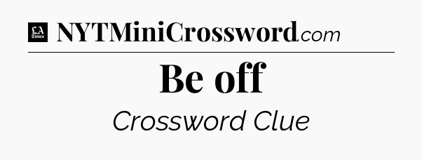Be off - LA Times Crossword