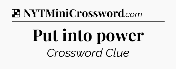 Solution: Put into power - NYT Crossword