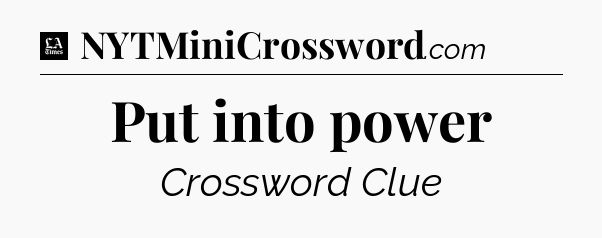 Put into power - LA Times Crossword