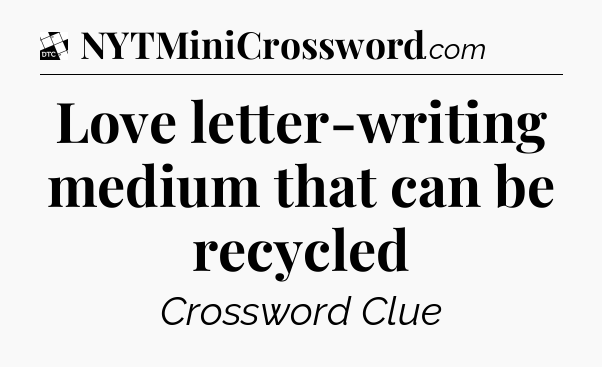 Love letter-writing medium that can be recycled - Daily Themed Classic Crossword