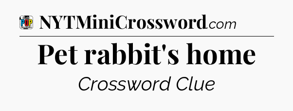 Pet rabbit's home Crossword Clue
