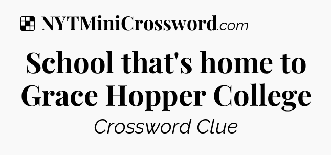 Solution: School that's home to Grace Hopper College - NYT Crossword