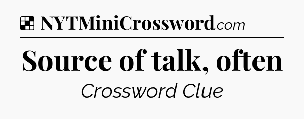 Solution: Source of talk, often - NYT Crossword