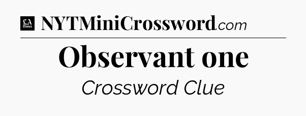 Observant one - LA Times Crossword