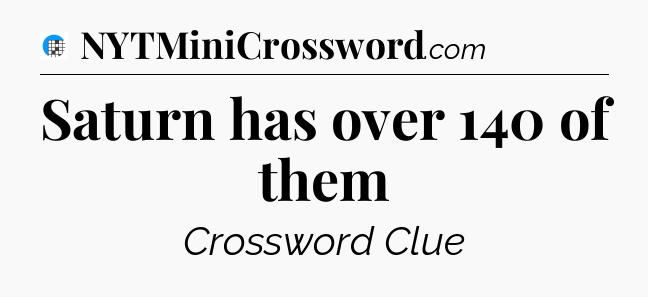 Saturn has over 140 of them Crossword Clue