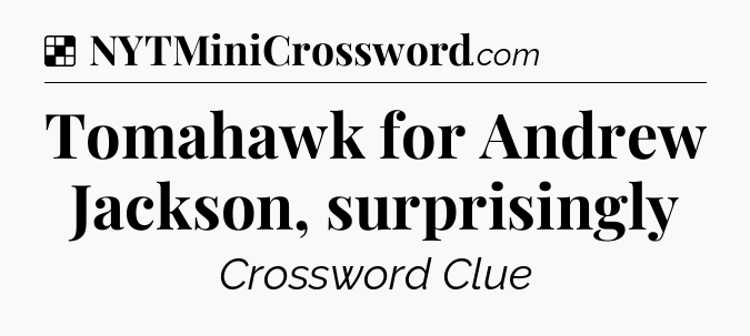 Solution: Tomahawk for Andrew Jackson, surprisingly - NYT Crossword