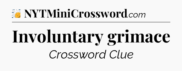 Involuntary grimace - 7 Little Words