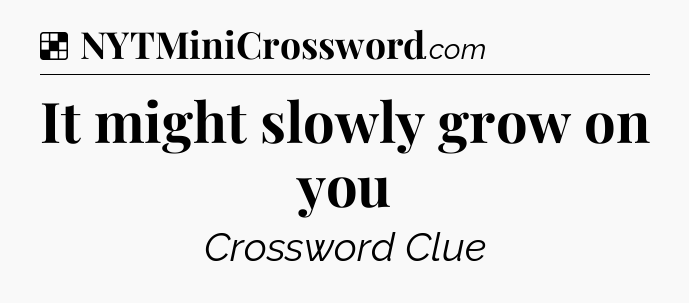 Solution: It might slowly grow on you - NYT Crossword