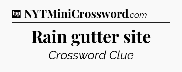 Rain gutter site Crossword Clue