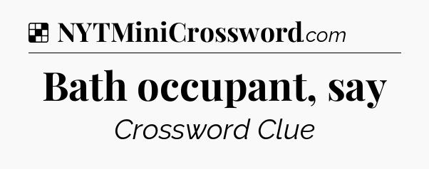 Solution: Bath occupant, say - NYT Crossword