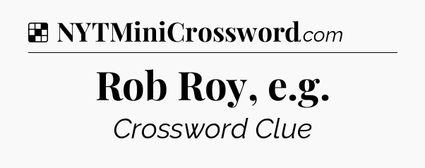 Solution: Rob Roy, e.g - NYT Crossword